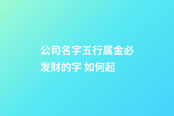公司名字五行属金必发财的字 如何起-第1张-公司起名-玄机派